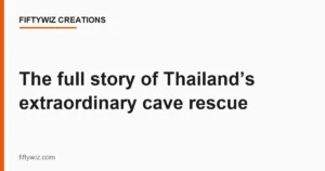 The full story of Thailand’s extraordinary cave rescue