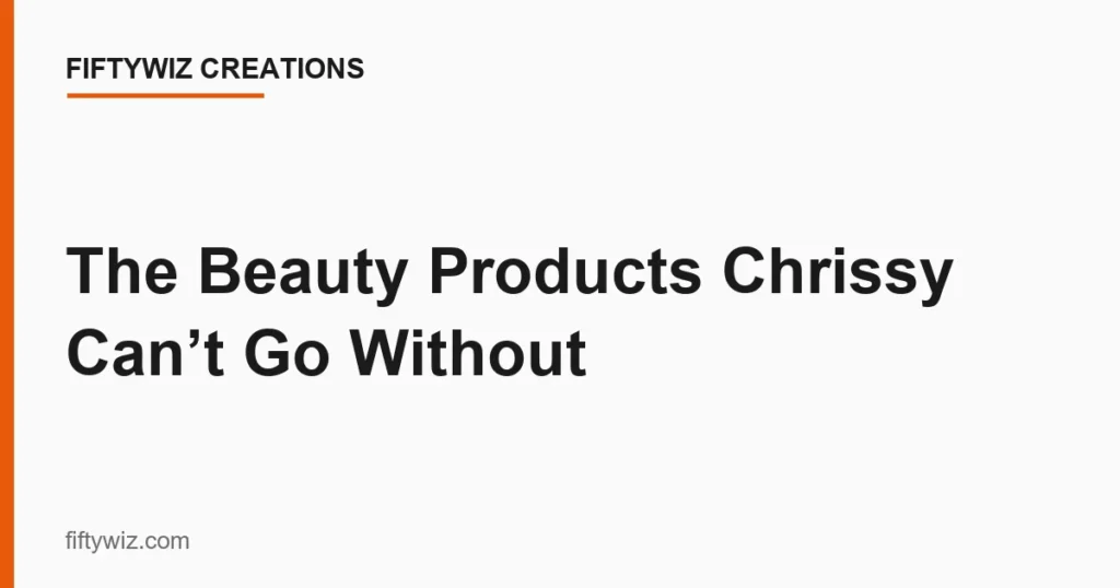 The Beauty Products Chrissy Can’t Go Without