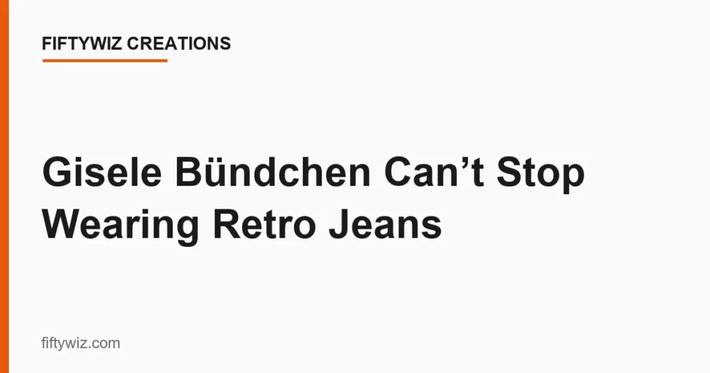 Gisele Bündchen Can’t Stop Wearing Retro Jeans