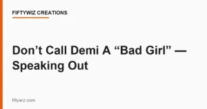 Don’t Call Demi A “Bad Girl” — Speaking Out