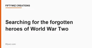 Searching for the forgotten heroes of World War Two