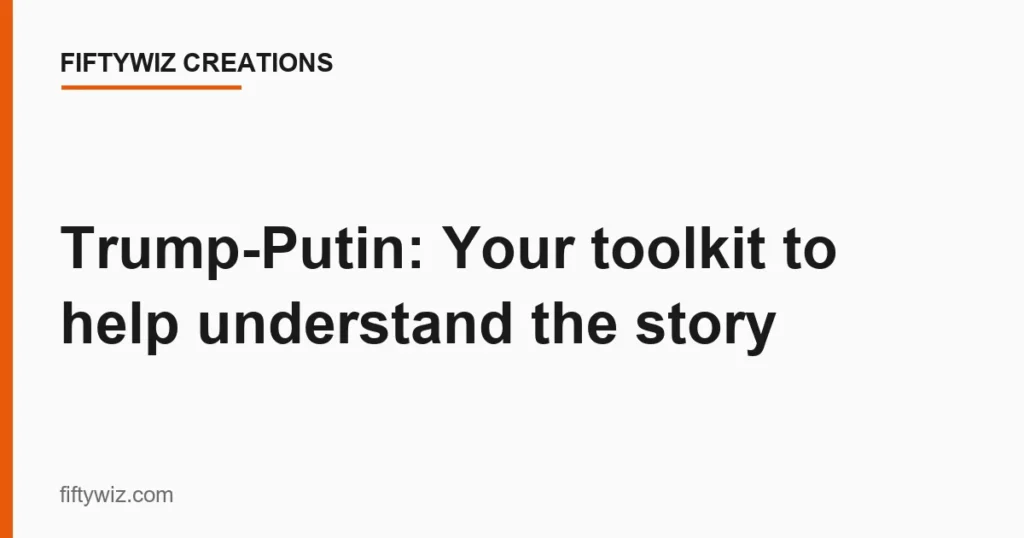 Trump-Putin: Your toolkit to help understand the story