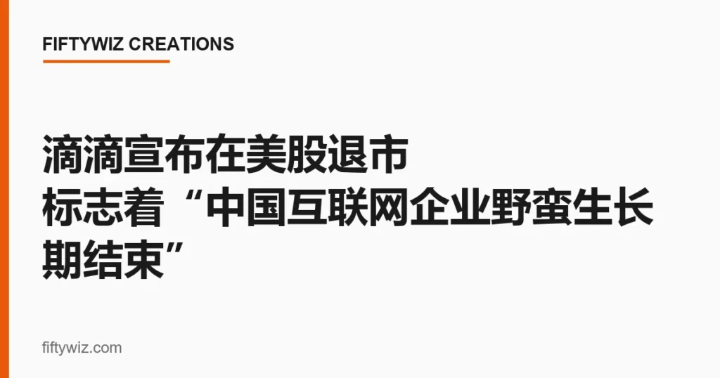 滴滴宣布在美股退市 标志着“中国互联网企业野蛮生长期结束”