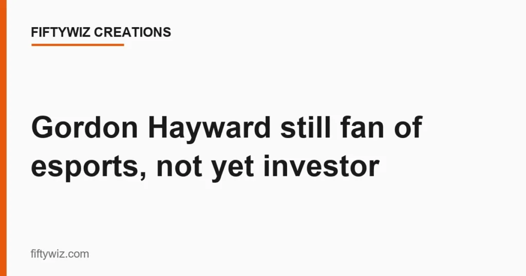 Gordon Hayward still fan of esports, not yet investor