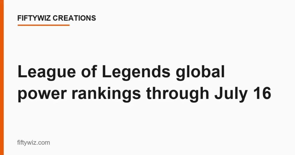League of Legends global power rankings through July 16
