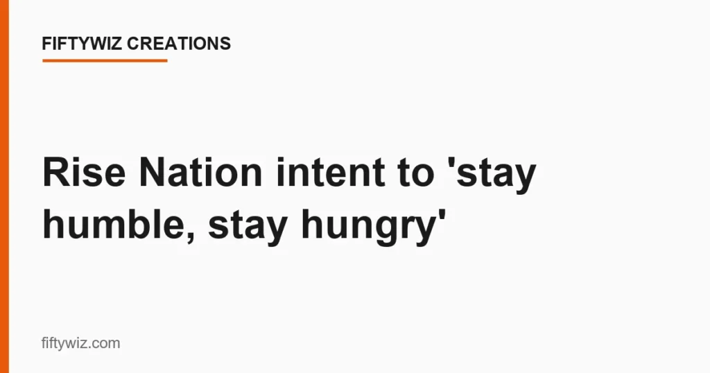 Rise Nation intent to ‘stay humble, stay hungry’