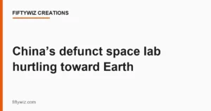 China’s defunct space lab hurtling toward Earth