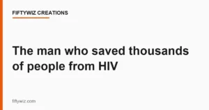 The man who saved thousands of people from HIV