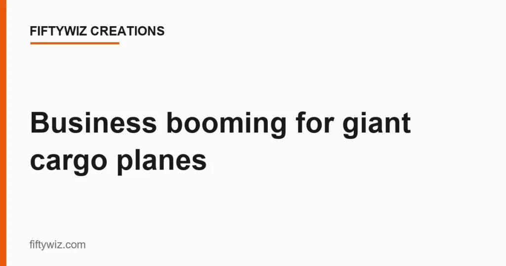 Business booming for giant cargo planes