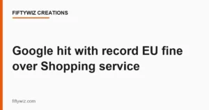 Google hit with record EU fine over Shopping service