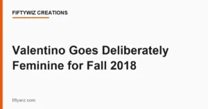 Valentino Goes Deliberately Feminine for Fall 2018