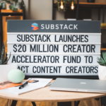 Substack Launches  Million Creator Accelerator Fund to Attract Content Creators