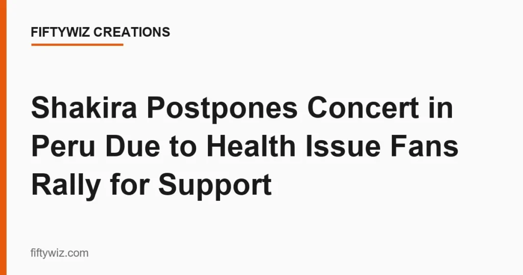 Shakira Postpones Concert in Peru Due to Health Issue Fans Rally for Support