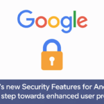Google’s New Security Features for Android: A Major Step Towards Enhanced User Protection