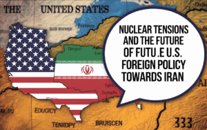 Nuclear Tensions and the Future of U.S. Foreign Policy Towards Iran