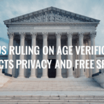 SCOTUS Ruling on Age Verification Impacts Privacy and Free Speech