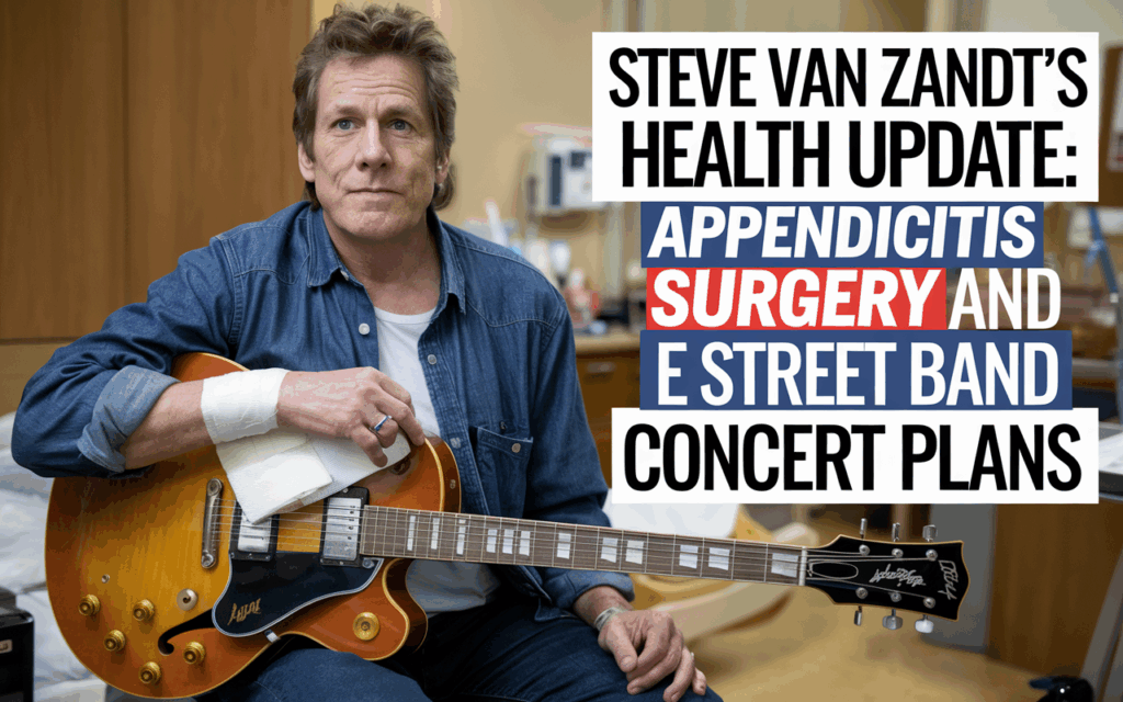 Steve Van Zandt’s Health Update: Appendicitis Surgery and E Street Band Concert Plans