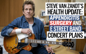 Steve Van Zandt’s Health Update: Appendicitis Surgery and E Street Band Concert Plans