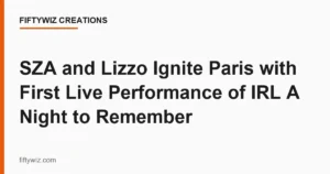 SZA and Lizzo Ignite Paris with First Live Performance of IRL A Night to Remember