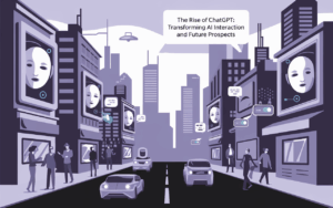 The Rise of ChatGPT: Transforming AI Interaction and Future Prospects