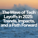 The Wave of Tech Layoffs in 2025: Trends, Impacts, and a Path Forward