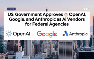 US Government Approves OpenAI, Google, and Anthropic as AI Vendors for Federal Agencies