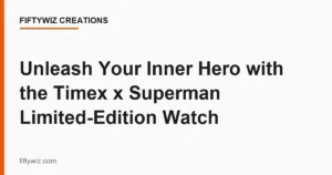 Unleash Your Inner Hero with the Timex x Superman Limited-Edition Watch